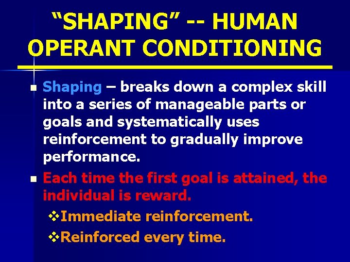 “SHAPING” -- HUMAN OPERANT CONDITIONING n n Shaping – breaks down a complex skill