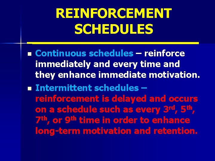 REINFORCEMENT SCHEDULES n n Continuous schedules – reinforce immediately and every time and they