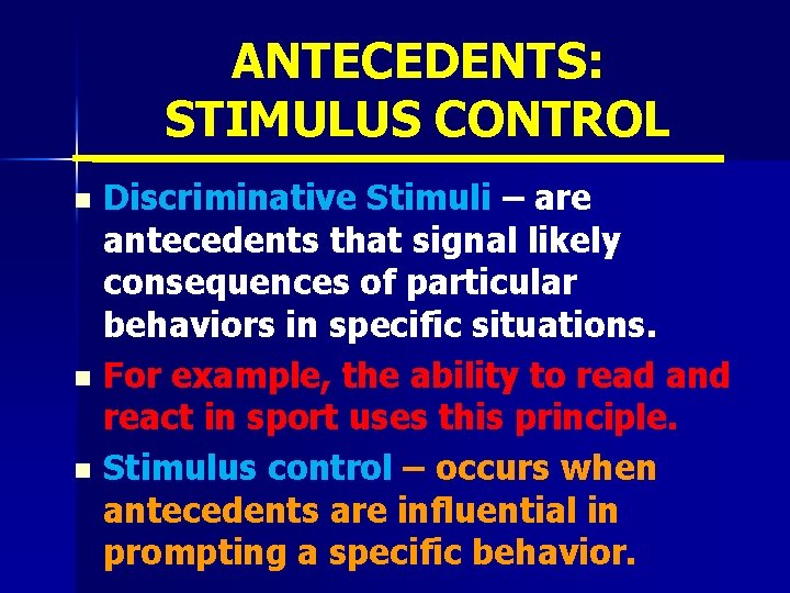 ANTECEDENTS: STIMULUS CONTROL Discriminative Stimuli – are antecedents that signal likely consequences of particular