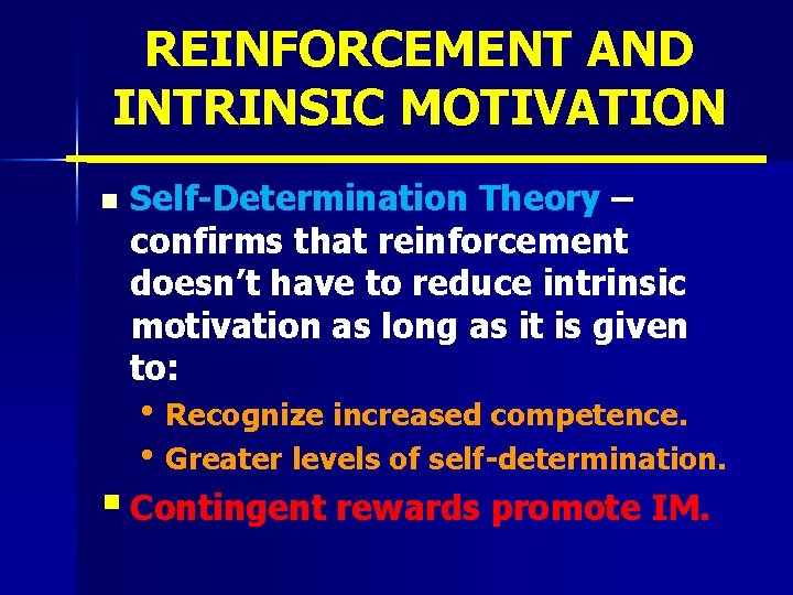 REINFORCEMENT AND INTRINSIC MOTIVATION n Self-Determination Theory – confirms that reinforcement doesn’t have to