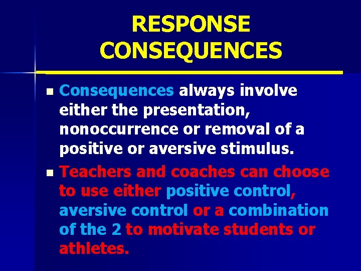 RESPONSE CONSEQUENCES Consequences always involve either the presentation, nonoccurrence or removal of a positive