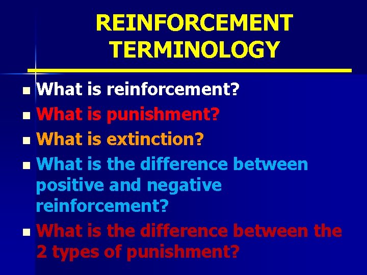 REINFORCEMENT TERMINOLOGY What is reinforcement? n What is punishment? n What is extinction? n