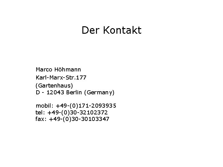Der Kontakt Marco Höhmann Karl-Marx-Str. 177 (Gartenhaus) D - 12043 Berlin (Germany) mobil: +49
