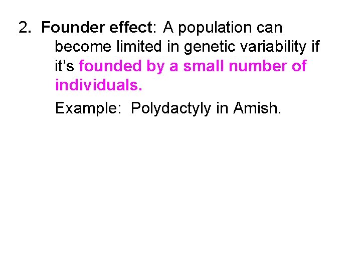 2. Founder effect: A population can become limited in genetic variability if it’s founded