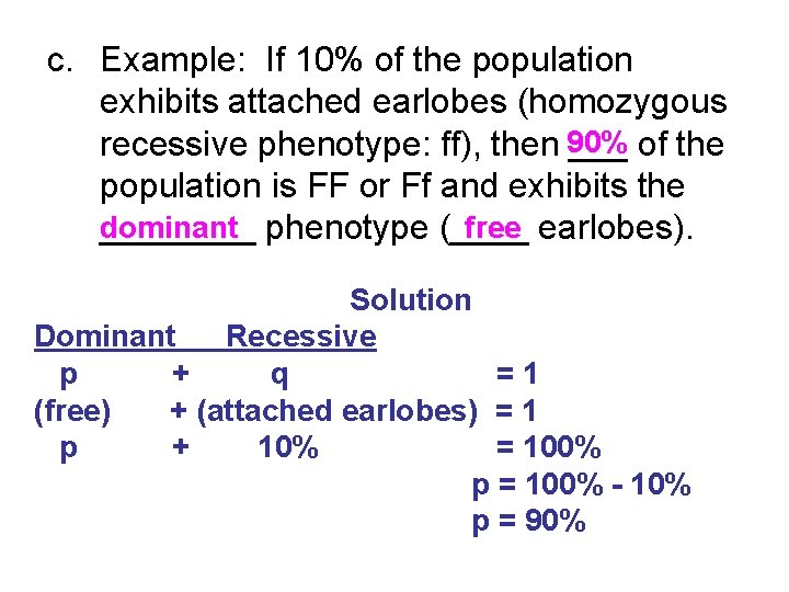 c. Example: If 10% of the population exhibits attached earlobes (homozygous 90% recessive phenotype: