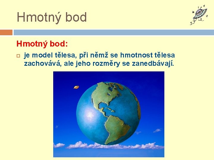 Hmotný bod: je model tělesa, při němž se hmotnost tělesa zachovává, ale jeho rozměry