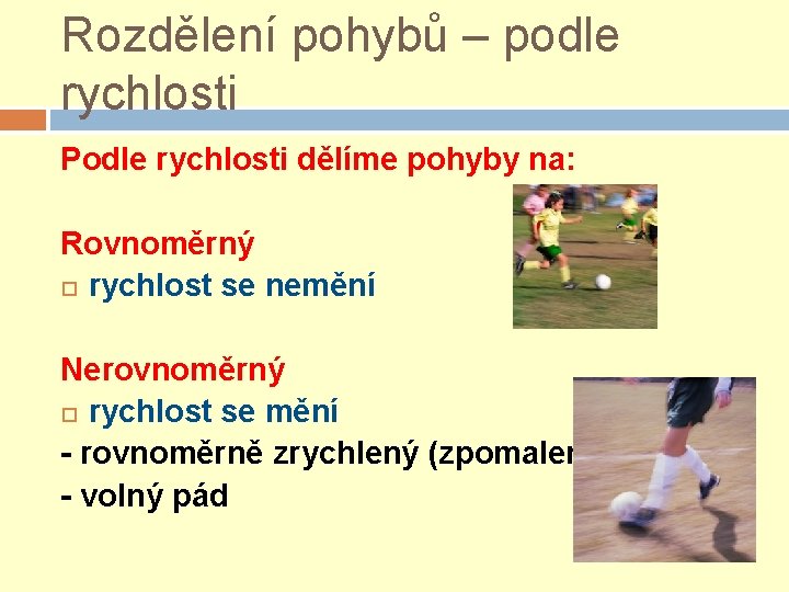 Rozdělení pohybů – podle rychlosti Podle rychlosti dělíme pohyby na: Rovnoměrný rychlost se nemění