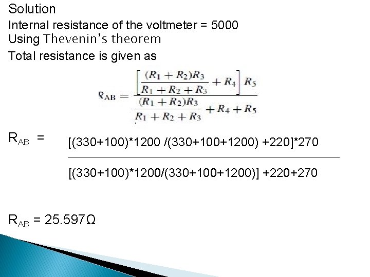 Solution Internal resistance of the voltmeter = 5000 Using Thevenin’s theorem Total resistance is