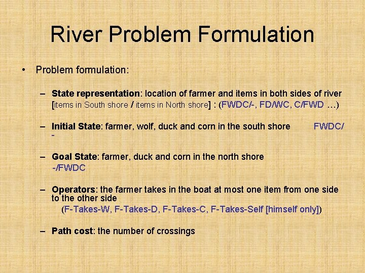 River Problem Formulation • Problem formulation: – State representation: location of farmer and items