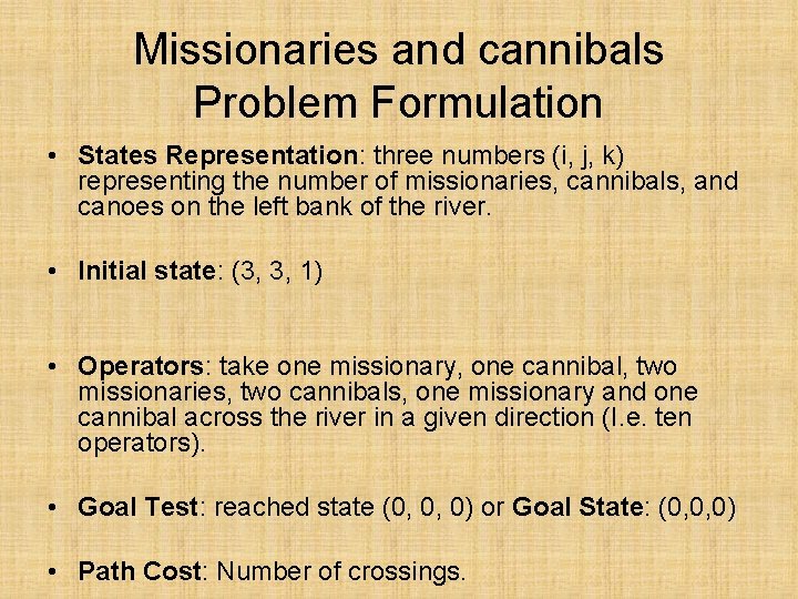 Missionaries and cannibals Problem Formulation • States Representation: three numbers (i, j, k) representing