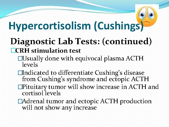 Hypercortisolism (Cushings) Diagnostic Lab Tests: (continued) �CRH stimulation test �Usually done with equivocal plasma