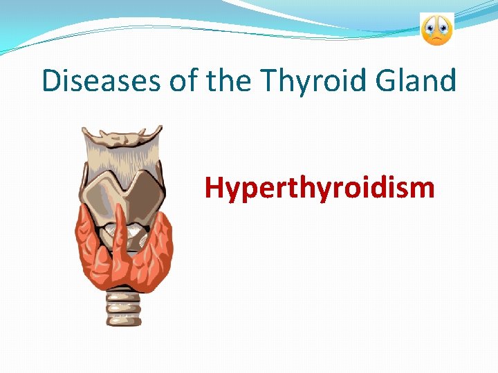 Diseases of the Thyroid Gland Hyperthyroidism 