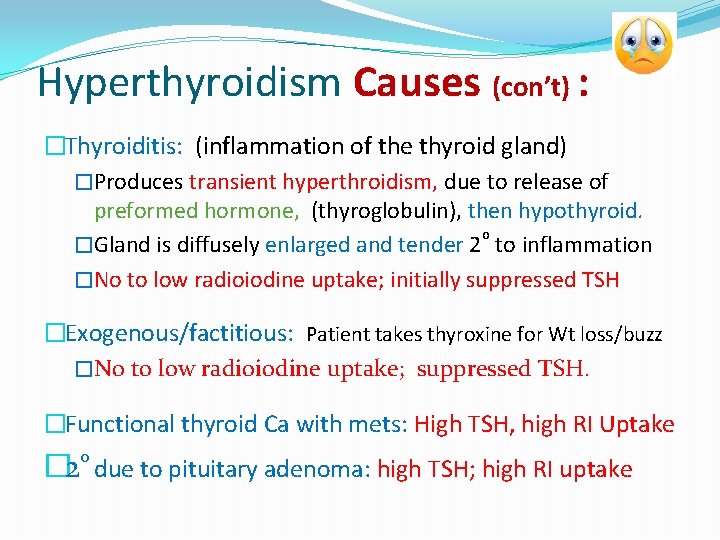 Hyperthyroidism Causes (con’t) : �Thyroiditis: (inflammation of the thyroid gland) �Produces transient hyperthroidism, due