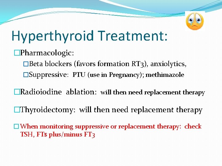 Hyperthyroid Treatment: �Pharmacologic: �Beta blockers (favors formation RT 3), anxiolytics, �Suppressive: PTU (use in