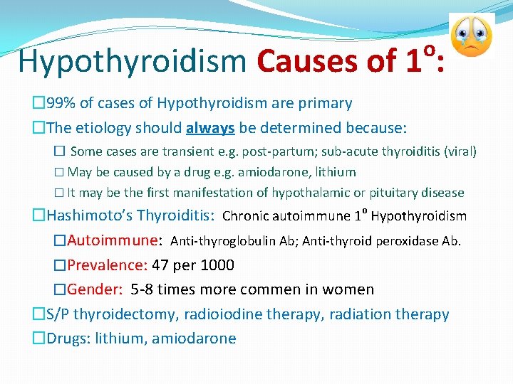 o Hypothyroidism Causes of 1 : � 99% of cases of Hypothyroidism are primary