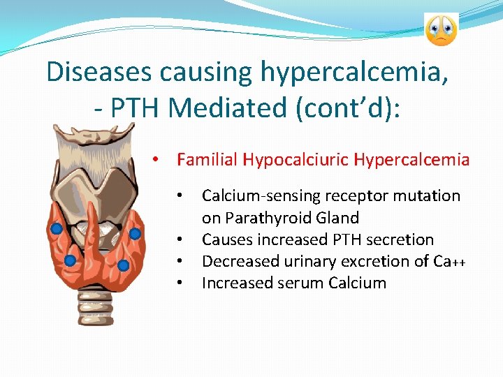 Diseases causing hypercalcemia, - PTH Mediated (cont’d): • Familial Hypocalciuric Hypercalcemia • • Calcium-sensing