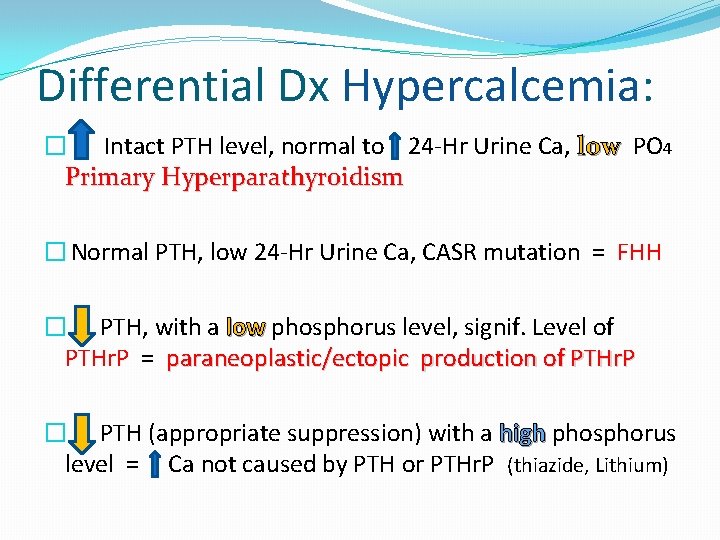 Differential Dx Hypercalcemia: � Intact PTH level, normal to 24 -Hr Urine Ca, low