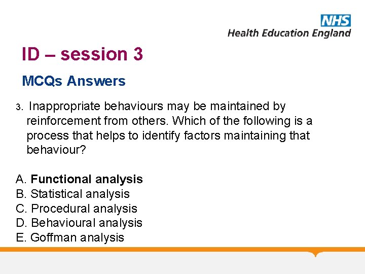 ID – session 3 MCQs Answers 3. Inappropriate behaviours may be maintained by reinforcement