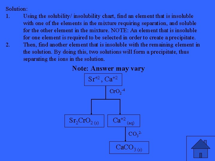 Solution: 1. Using the solubility/ insolubility chart, find an element that is insoluble with