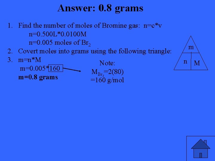 Answer: 0. 8 grams 1. Find the number of moles of Bromine gas: n=c*v