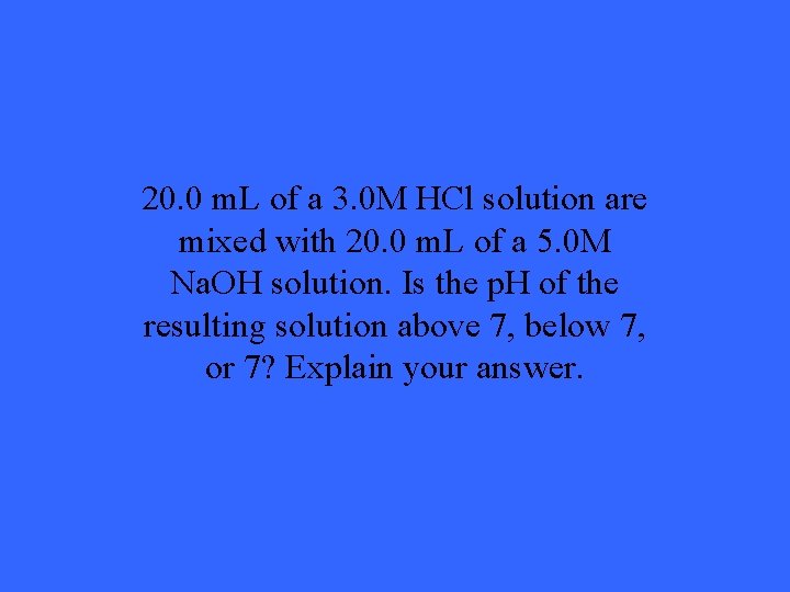 20. 0 m. L of a 3. 0 M HCl solution are mixed with