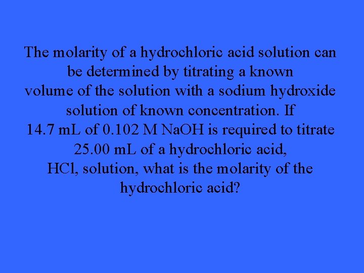 The molarity of a hydrochloric acid solution can be determined by titrating a known