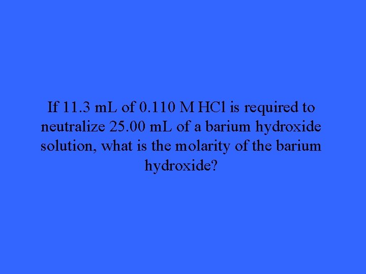 If 11. 3 m. L of 0. 110 M HCl is required to neutralize