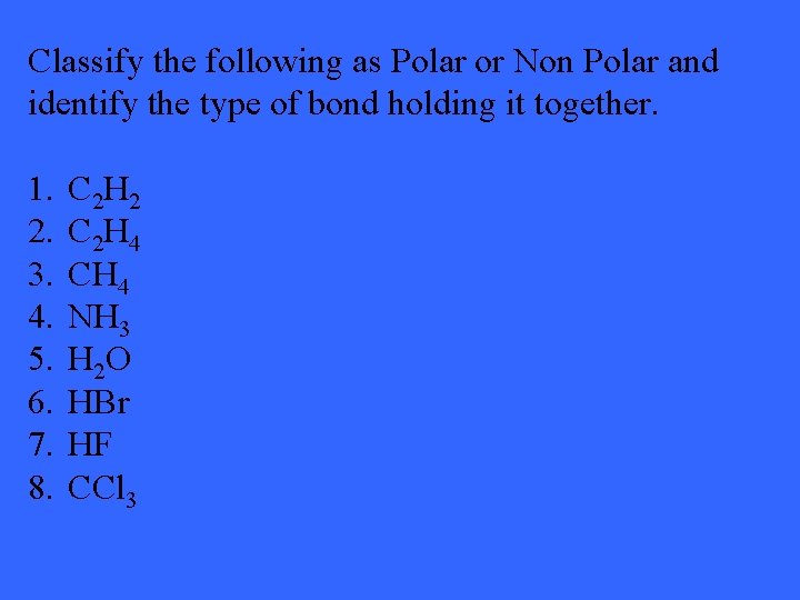 Classify the following as Polar or Non Polar and identify the type of bond