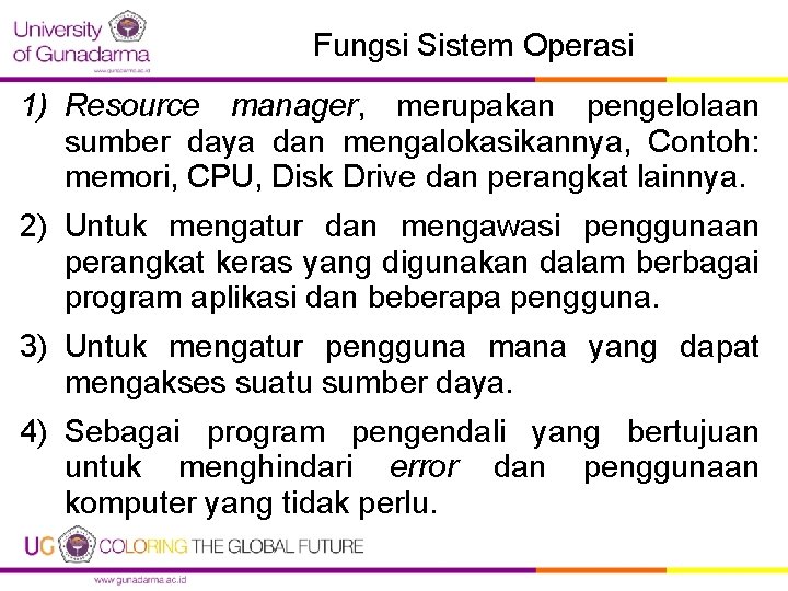 Fungsi Sistem Operasi 1) Resource manager, merupakan pengelolaan sumber daya dan mengalokasikannya, Contoh: memori,