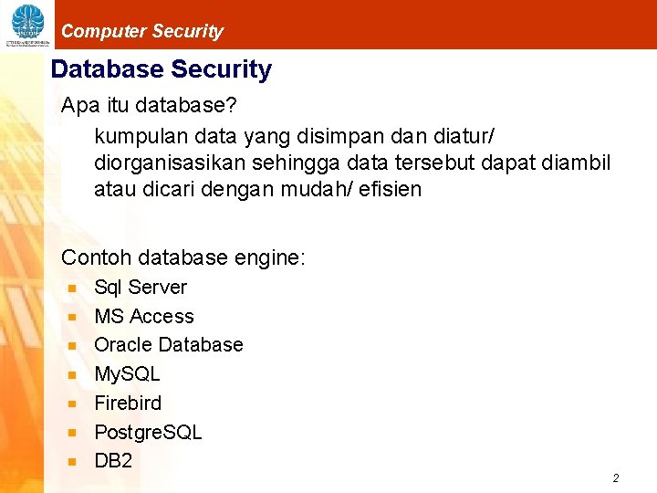 Computer Security Database Security Apa itu database? kumpulan data yang disimpan diatur/ diorganisasikan sehingga