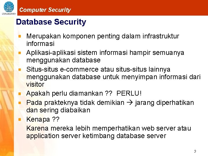 Computer Security Database Security Merupakan komponen penting dalam infrastruktur informasi Aplikasi-aplikasi sistem informasi hampir