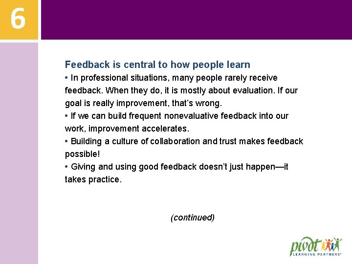 6 Feedback is central to how people learn • In professional situations, many people