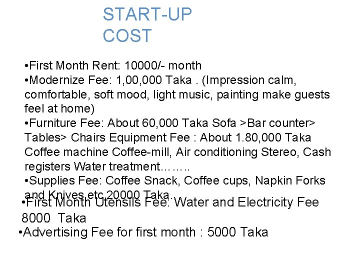 START-UP COST • First Month Rent: 10000/- month • Modernize Fee: 1, 000 Taka.