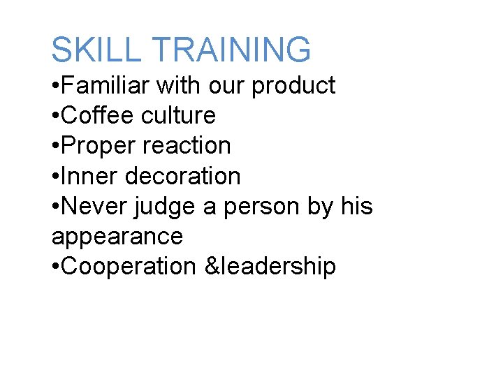 SKILL TRAINING • Familiar with our product • Coffee culture • Proper reaction •