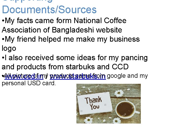 Supporting Documents/Sources • My facts came form National Coffee Association of Bangladeshi website •