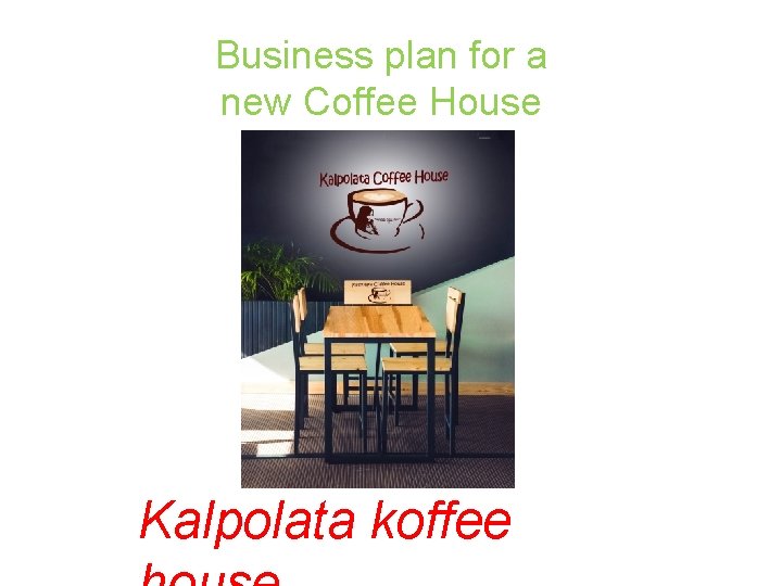 Business plan for a new Coffee House Kalpolata koffee 