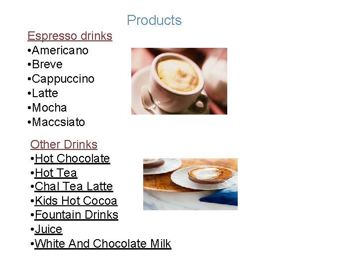 Products Espresso drinks • Americano • Breve • Cappuccino • Latte • Mocha •