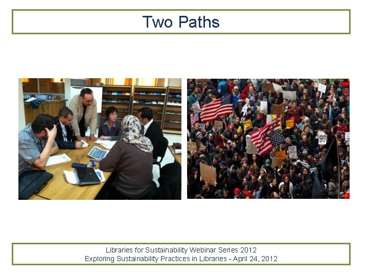 Two Paths Libraries for Sustainability Webinar Series 2012 Exploring Sustainability Practices in Libraries -
