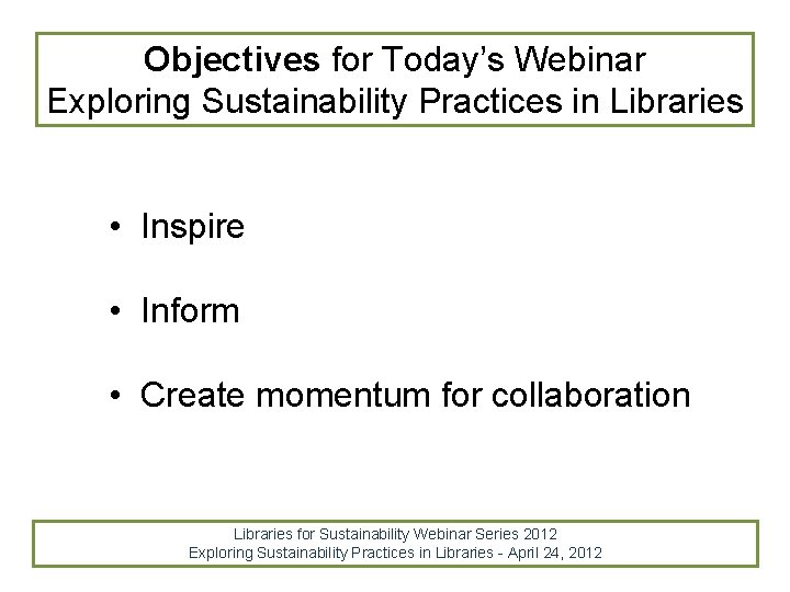 Objectives for Today’s Webinar Exploring Sustainability Practices in Libraries • Inspire • Inform • Objectives for Today’s Webinar Exploring Sustainability Practices in Libraries • Inspire • Inform •