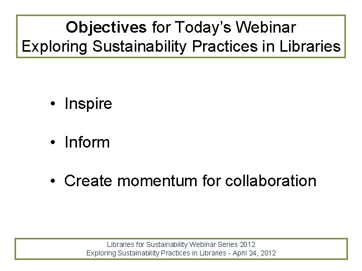 Objectives for Today’s Webinar Exploring Sustainability Practices in Libraries • Inspire • Inform •