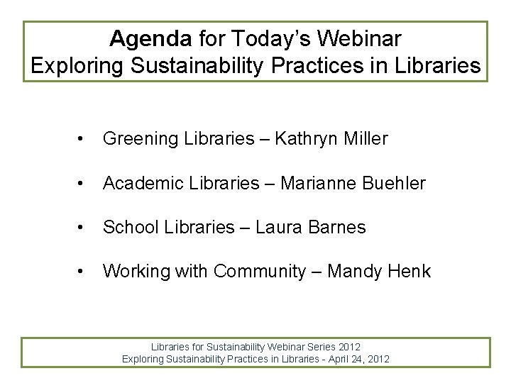 Agenda for Today’s Webinar Exploring Sustainability Practices in Libraries • Greening Libraries – Kathryn Agenda for Today’s Webinar Exploring Sustainability Practices in Libraries • Greening Libraries – Kathryn
