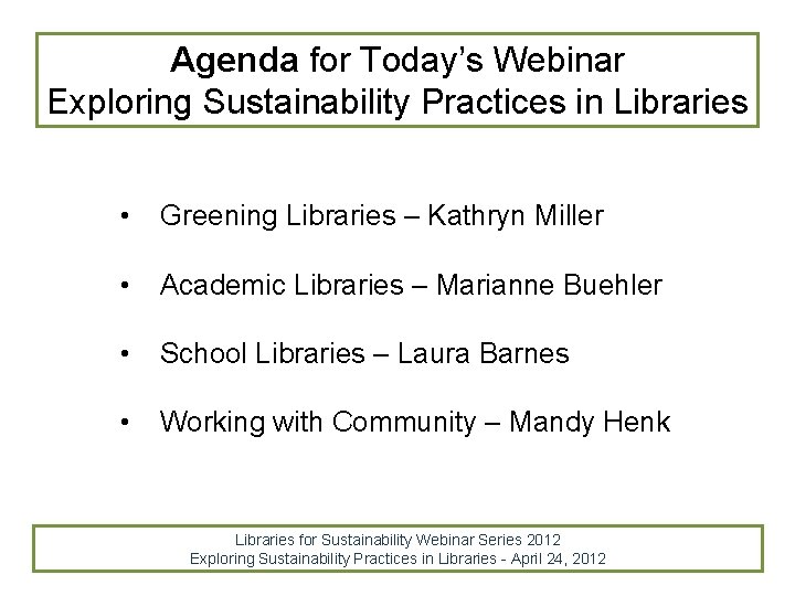 Agenda for Today’s Webinar Exploring Sustainability Practices in Libraries • Greening Libraries – Kathryn