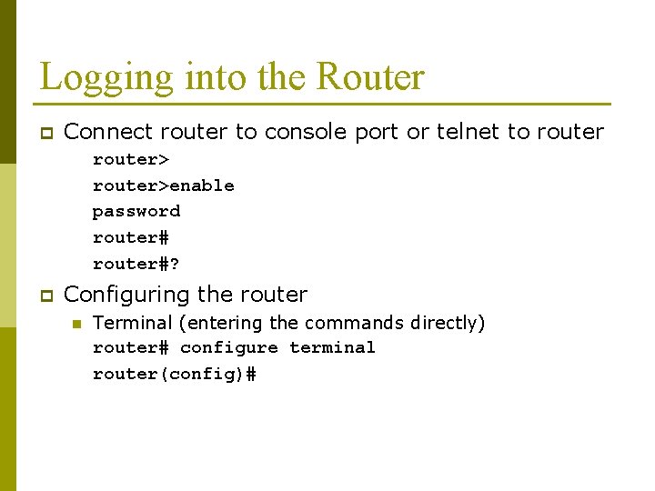 Logging into the Router p Connect router to console port or telnet to router>enable