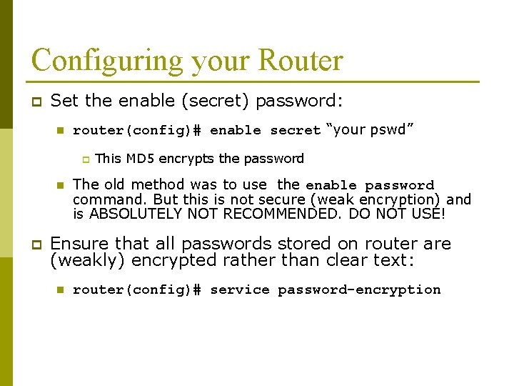 Configuring your Router p Set the enable (secret) password: n router(config)# enable secret “your