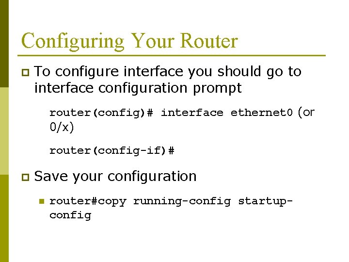 Configuring Your Router p To configure interface you should go to interface configuration prompt