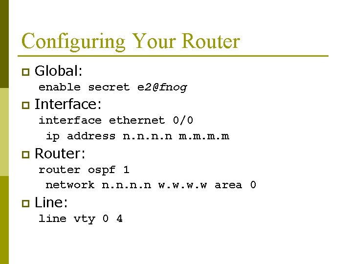 Configuring Your Router p Global: enable secret e 2@fnog p Interface: interface ethernet 0/0