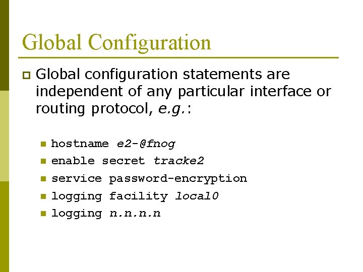 Global Configuration p Global configuration statements are independent of any particular interface or routing