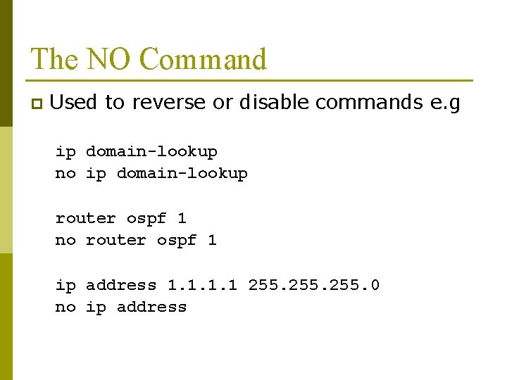 The NO Command p Used to reverse or disable commands e. g ip domain-lookup