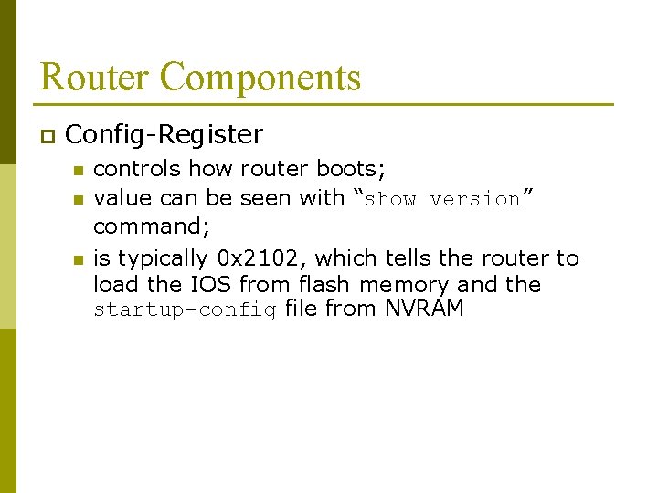 Router Components p Config-Register n n n controls how router boots; value can be