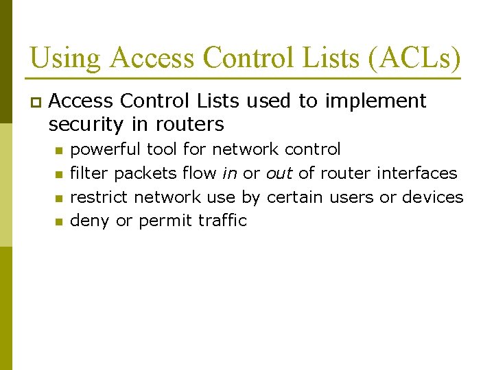 Using Access Control Lists (ACLs) p Access Control Lists used to implement security in